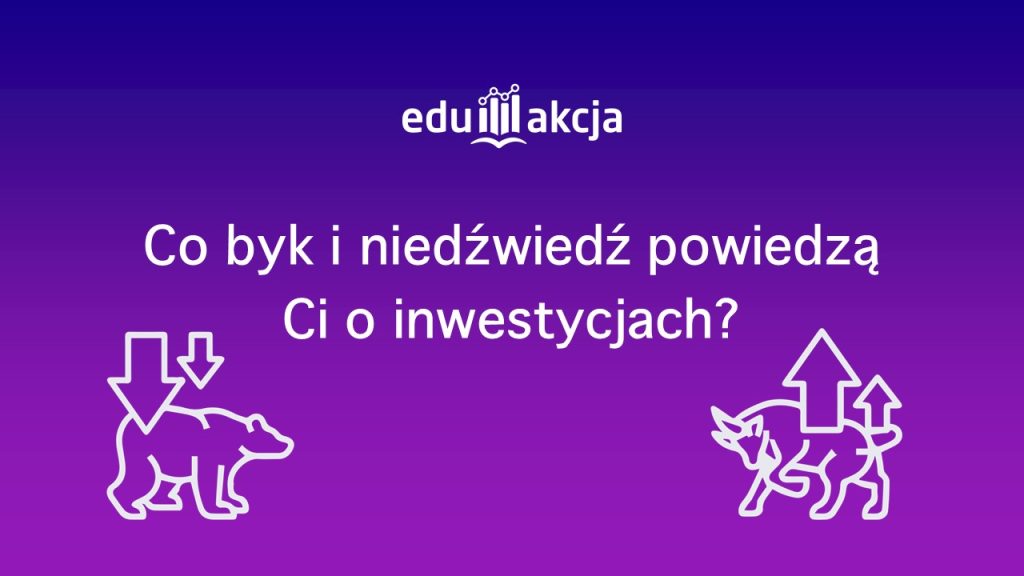 EduAkcja - „Co byk i niedźwiedź powiedzą Ci o inwestycjach?”